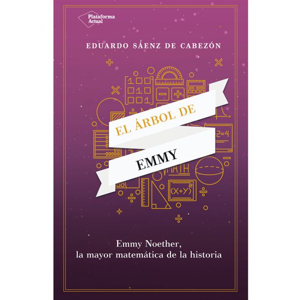 EL ÁRBOL DE EMMY. EMMY NOETHER, LA MAYOR MATEMÁTICA DE LA HISTORIA